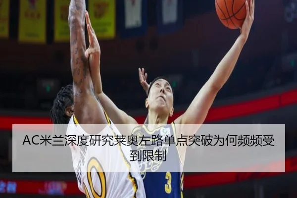 AC米兰深度研究莱奥左路单点突破为何频频受到限制